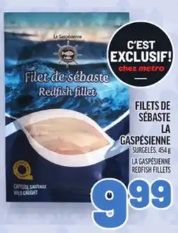 Metro FILETS DE SÉBASTE LA GASPÉSIENNE | LA GASPÉSIENNE REDFISH FILLETS offer