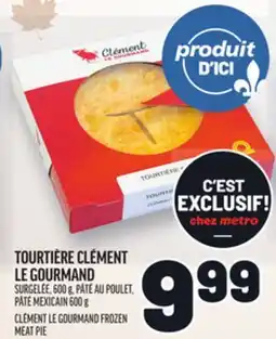 Metro TOURTIÈRE CLÉMENT LE GOURMAND | CLÉMENT LE GOURMAND FROZEN MEAT PIE offer