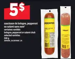 Maxi SAUCISSON DE BOLOGNE, PEPPERONI OU SALAMI SANS NOM | bologna, pepperoni or salami chub, 500 g offer