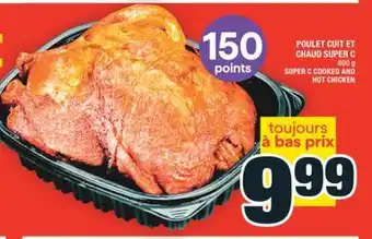 Super C POULET CUIT ET CHAUD SUPER C | SUPER C COOKED AND HOT CHICKEN offer