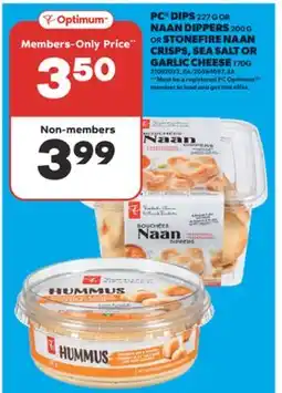 Real Canadian Superstore PC DIPS 227 G OR NAAN DIPPERS 200 G OR STONEFIRE NAAN CRISPS, SEA SALT OR GARLIC CHEESE 170G offer