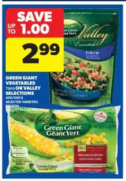 Real Canadian Superstore GREEN GIANT VEGETABLES 750 G OR VALLEY SELECTIONS 400/500 G offer