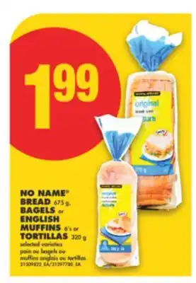 No Frills NO NAME BREAD, 675 G, BAGELS OR ENGLISH MUFFINS, 6' S OR TORTILLAS, 320 G offer