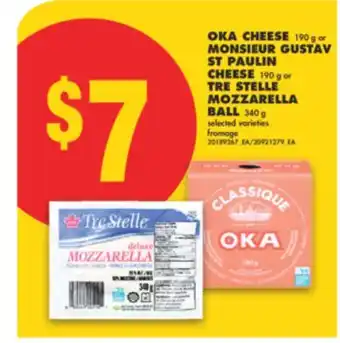 No Frills OKA CHEESE, 190 G OR MONSIEUR GUSTAV ST PAULIN CHEESE, 190 G OR TRE STELLE MOZZARELLA BALL, 340 G offer