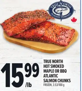 Metro TRUE NORTH HOT SMOKED MAPLE OR BBQ ATLANTIC SALMON CHUNKS offer