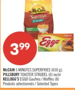 Pharmaprix McCAIN 5 MINUTES SUPERFRIES (650 g), PILLSBURY TOASTER STRUDEL (6) ou/or KELLOGG'S EGGO Waffles (8) offer