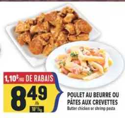 Marché Adonis POULET AU BEURRE OU PÂTES AUX CREVETTES | BUTTER CHICKEN OR SHRIMP PASTA offer