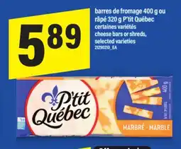 Maxi BARRES DE FROMAGE 400 G OU RÂPÉ 320 G P'TIT QUÉBEC | CHEESE BARS SHREDS offer