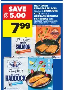 Real Canadian Superstore HIGH LINER PAN-SEAR SELECTS 500/540 G, SIGNATURE CUTS 425/515 G OR FRANKS REDHOT FISH WINGS 454 G offer