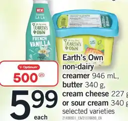 Fortinos EARTH'S OWN NON-DAIRY CREAMER, 946 ML, BUTTER, 340 G, CREAM CHEESE, 227 G OR SOUR CREAM, 340 G offer