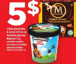 Maxi CREME GLACEE BEN & JERRY'S, 473 ML OU FRIANDISES GLACÉES MAGNUM, 3 UN. | ICE CREAM OR NOVELTIES offer