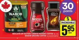 Food Basics NESCAFÉ OR TASTER'S CHOICE INSTANT COFFEE OR NABOB GROUND COFFEE offer