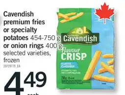 Fortinos CAVENDISH PREMIUM FRIES OR SPECIALTY POTATOES, 454-750 g OR ONION RINGS, 400 g offer