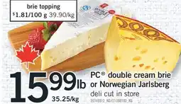 Fortinos PC DOUBLE CREAM BRIE OR NORWEGIAN JARLSBERG offer