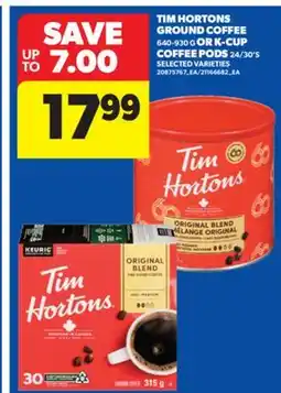 Real Canadian Superstore TIM HORTONS GROUND COFFEE 640-930 G OR K-CUP COFFEE PODS 24/30' S offer