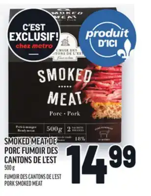 Metro SMOKED MEAT DE PORC FUMOIR DES CANTONS DE L'EST | FUMOIR DES CANTONS DE L'EST PORK SMOKED MEAT offer