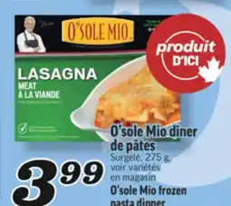 Marché Richelieu O'SOLE MIO DÎNER DE PÂTES | O'SOLE MIO FROZEN PASTA DINNER offer