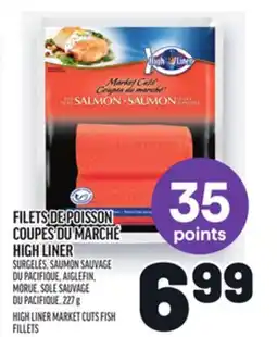 Metro FILETS DE POISSON COUPES DU MARCHÉ HIGH LINER | HIGH LINER MARKET CUTS FISH FILLETS offer