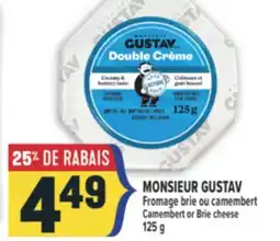 Marché Adonis MONSIEUR GUSTAV FROMAGE BRIE OU CAMEMBERT | MONSIEUR GUSTAV CAMEMBERT OR BRIE CHEESE offer