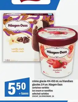 Maxi CRÈME GLACÉE 414-450 ML OU FRIANDISES GLACÉES 3/4 UN. HÄAGEN-DAZS | ICE CREAM OR NOVELTIES offer