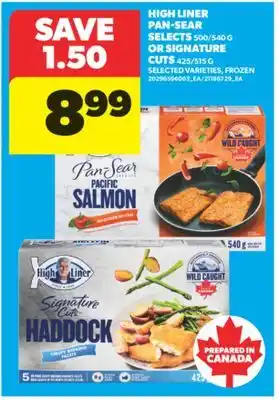Real Canadian Superstore HIGH LINER PAN-SEAR SELECTS, 500/540 G OR SIGNATURE CUTS, 425/515 G offer