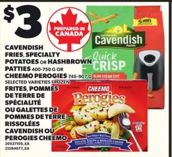 Independent Grocer CAVENDISH FRIES,, SPECIALTY POTATOES OR HASHBROWN PATTIES 400-750 G OR CHEEMO PEROGIES 745-907 offer