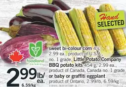 Fortinos SWEET BI-COLOUR CORN 4'S, LITTLE POTATO COMPANY BBQ POTATO KITS 454 G, OR BABY OR GRAFFITI EGGPLANT offer