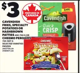 Loblaws CAVENDISH FRIES, SPECIALTY POTATOES OR HASHBROWN PATTIES, 400-750G OR CHEEMO PEROGIES, 745-907G offer
