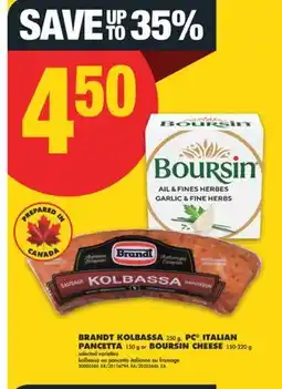 No Frills BRANDT KOLBASSA, 250 G PC ITALIAN PANCETTA, 150 G OR BOURSIN CHEESE, 150-220 G offer
