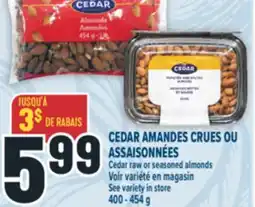 Marché Adonis CEDAR AMANDES CRUES OU ASSAISONNÉES | CEDAR RAW OR SEASONED ALMONDS offer