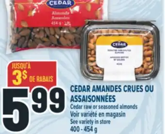 Marché Adonis CEDAR AMANDES CRUES OU ASSAISONNÉES | CEDAR RAW OR SEASONED ALMONDS offer