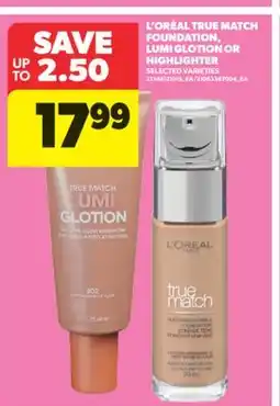 Real Canadian Superstore L'ORÉAL TRUE MATCH FOUNDATION, LUMI GLOTION OR HIGHLIGHTER offer