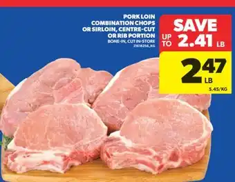 Real Canadian Superstore PORK LOIN COMBINATION CHOPS OR SIRLOIN, CENTRE-CUT OR RIB PORTION offer