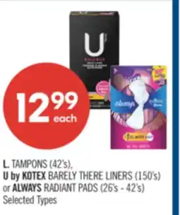 Shoppers Drug Mart L. TAMPONS (42's), U by KOTEX BARELY THERE LINERS (150's) or ALWAYS RADIANT PADS (26's - 42's) offer