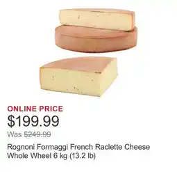 Costco Rognoni Formaggi French Raclette Cheese Whole Wheel 6 kg (13.2 lb) offer