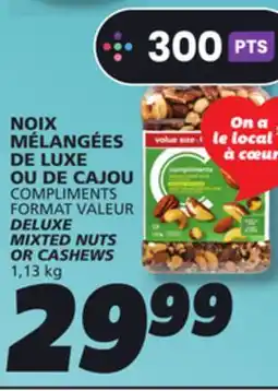 IGA COMPLIMENTS FORMAT VALEUR DELUXE MIXTED NUTS OR CASHEWS offer