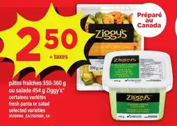 Maxi PÂTES FRAÎCHES, 350-360 G OU SALADE, 454 G ZIGGY'S | FRESH PASTA OR SALAD offer