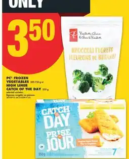 No Frills PC FROZEN VEGETABLES, 300-750 g or HIGH LINER CATCH OF THE DAY, 350 g offer