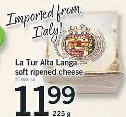 Fortinos LA TUR ALTA LANGA SOFT RIPENED CHEESE, 225 g offer