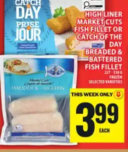 Food Basics HIGH LINER MARKET CUTS FISH FILLET OR CATCH OF THE DAY BREADED & BATTERED FISH FILLET offer