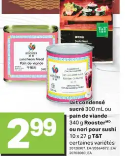 L'Intermarché LAIT CONDENSÉ SUCRÉ, 300 ML OU PAIN DE VIANDE, 340 G ROOSTER OU NORI POUR SUSHI, 10 X 27 G T&T offer