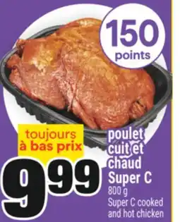 Super C POULET CUIT ET CHAUD SUPER C | SUPER C COOKED AND HOT CHICKEN offer