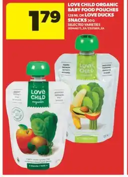 Real Canadian Superstore LOVE CHILD ORGANIC BABY FOOD POUCHES 128 ML OR LOVE DUCKS SNACKS, 30 G offer
