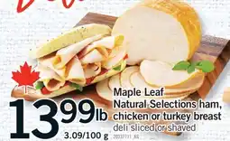 Fortinos MAPLE LEAF NATURAL SELECTIONS HAM, CHICKEN OR TURKEY BREAST, 3.09/100 G offer