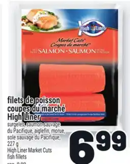 Metro FILETS DE POISSON COUPES DU MARCHÉ HIGH LINER | HIGH LINER MARKET CUTS FISH FILLETS offer