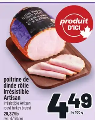 Metro POITRINE DE DINDE RÔTIE IRRÉSISTIBLE ARTISAN | IRRÉSISTIBLE ARTISAN ROAST TURKEY BREAST offer