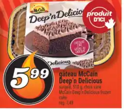 Marché Richelieu GÂTEAU MCCAIN DEEP'N DELICIOUS | MCCAIN DEEP'N DELICIOUS FROZEN CAKE offer