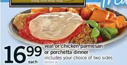 Fortinos VEAL OR CHICKEN PARMESAN OR PORCHETTA DINNER offer