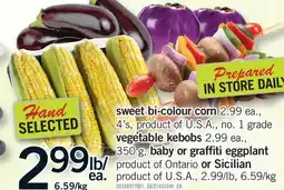 Fortinos SWEET BI-COLOUR CORN, 4'S VEGETABLE KEBOBS, 350 G, BABY OR GRAFFITI EGGPLANT OR SICILIAN offer
