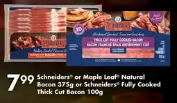 Fortinos SCHNEIDERS OR MAPLE LEAF NATURAL BACON, 375G OR SCHNEIDERS FULLY COOKED THICK CUT BACON, 100G offer